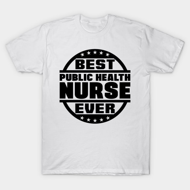 Best Public Health Nurse Ever T-Shirt by colorsplash